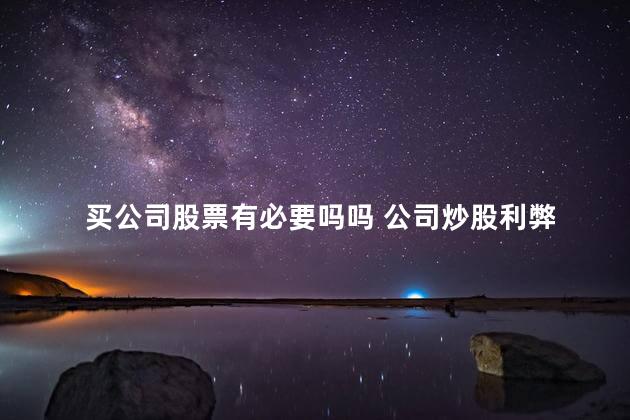 买公司股票有必要吗吗 公司炒股利弊